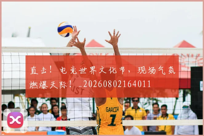直击！电竞世界文化节，现场气氛燃爆天际！_20260802164011