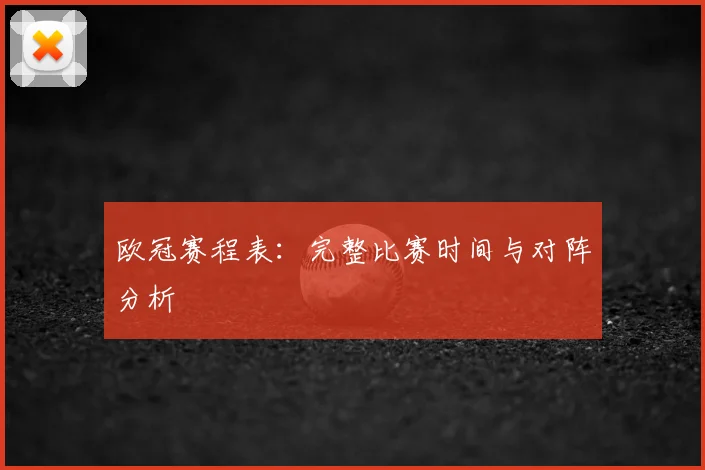 欧冠赛程表：完整比赛时间与对阵分析