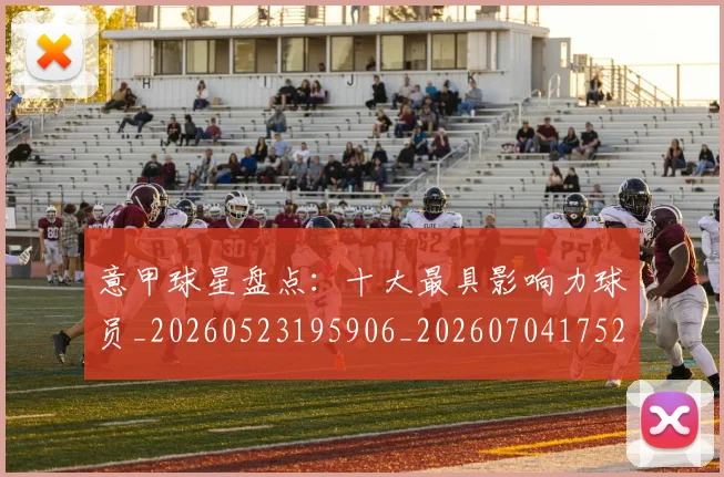 意甲球星盘点:十大最具影响力球员_20260523195906_20260704175247